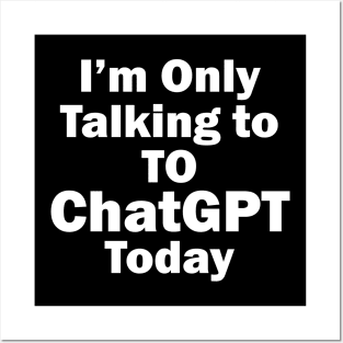 I'm only talking to  ChatGPT today Posters and Art